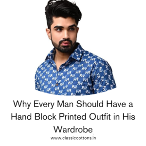 Why Every Man Should Have a Hand Block Printed Outfit in His Wardrobe